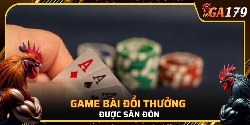 Game bài đổi thưởng được săn đón