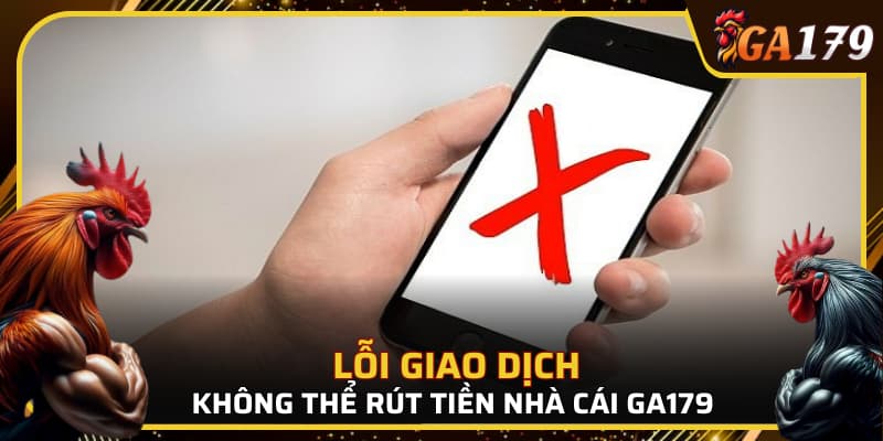 Những sự cố không thể giao dịch rút tiền GA179