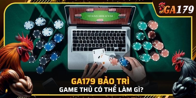 Nâng cao trình độ chơi game trong thời gian GA179 bảo trì