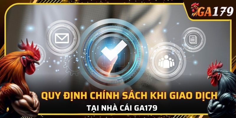 Quy định trong chính sách khi giao dịch tại GA179